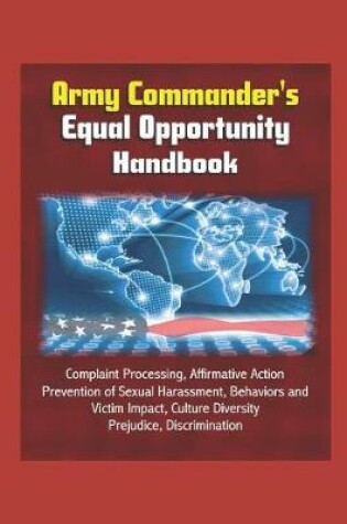 Cover of Army Commander's Equal Opportunity Handbook - Complaint Processing, Affirmative Action, Prevention of Sexual Harassment, Behaviors and Victim Impact, Culture Diversity, Prejudice, Discrimination