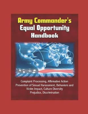 Book cover for Army Commander's Equal Opportunity Handbook - Complaint Processing, Affirmative Action, Prevention of Sexual Harassment, Behaviors and Victim Impact, Culture Diversity, Prejudice, Discrimination