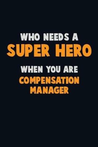 Cover of Who Need A SUPER HERO, When You Are Compensation Manager