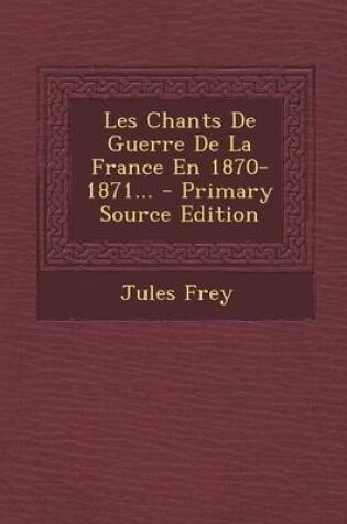 Cover of Les Chants De Guerre De La France En 1870-1871... - Primary Source Edition