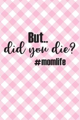 Book cover for But Did You Die Momlife