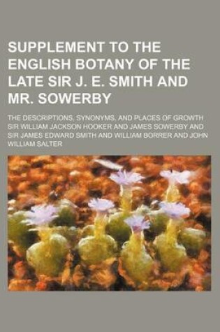 Cover of Supplement to the English Botany of the Late Sir J. E. Smith and Mr. Sowerby; The Descriptions, Synonyms, and Places of Growth