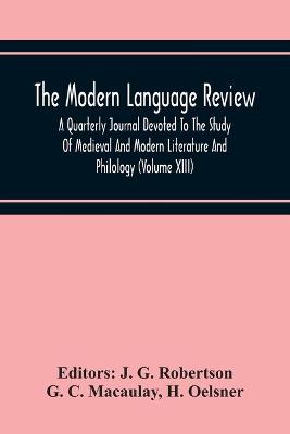 Book cover for The Modern Language Review; A Quarterly Journal Devoted To The Study Of Medieval And Modern Literature And Philology (Volume Xiii)