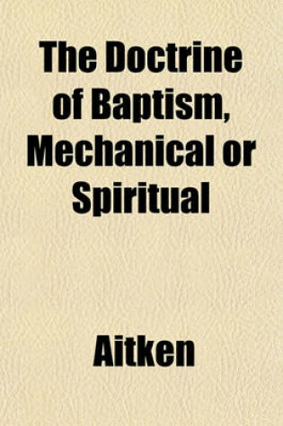 Cover of The Doctrine of Baptism, Mechanical or Spiritual