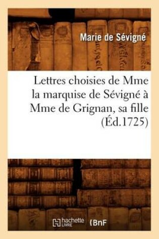 Cover of Lettres Choisies de Mme La Marquise de Sevigne A Mme de Grignan, Sa Fille, (Ed.1725)