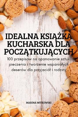 Cover of Idealna KsiĄŻka Kucharska Dla PoczĄtkujĄcych