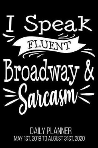 Cover of I Speak Fluent Broadway & Sarcasm Daily Planner May 1st, 2019 to August 31st, 2020