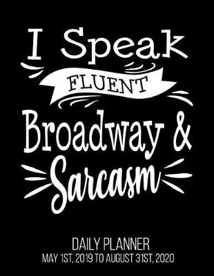 Book cover for I Speak Fluent Broadway & Sarcasm Daily Planner May 1st, 2019 to August 31st, 2020