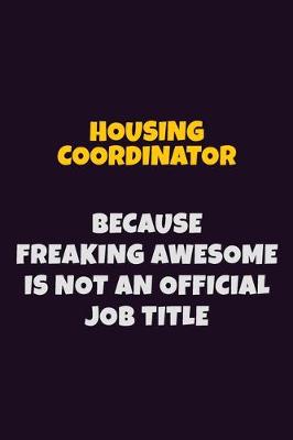 Book cover for Housing Coordinator, Because Freaking Awesome Is Not An Official Job Title