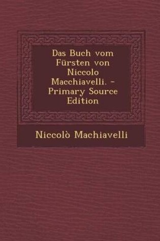 Cover of Das Buch Vom Fursten Von Niccolo Macchiavelli. - Primary Source Edition