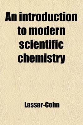 Book cover for An Introduction to Modern Scientific Chemistry; In the Form of Popular Lectures Suited for University Extension Students and General Readers