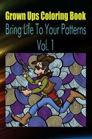 Cover of Grown Ups Coloring Book Bring Life to Your Patterns Vol. 1
