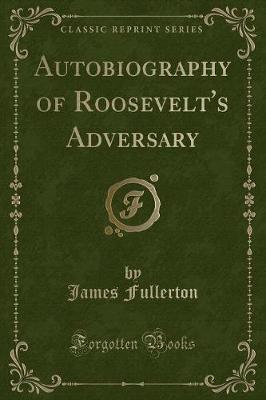 Book cover for Autobiography of Roosevelt's Adversary (Classic Reprint)