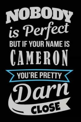 Cover of Nobody Is Perfect But If Your Name Is Cameron You're Pretty Darn Close