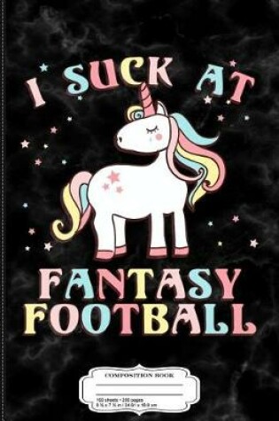 Cover of I Suck at Fantasy Football Composition Notebook