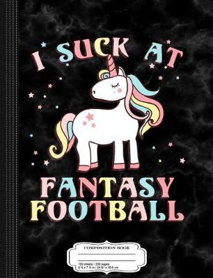 Book cover for I Suck at Fantasy Football Composition Notebook