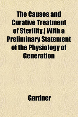 Book cover for The Causes and Curative Treatment of Sterility, with a Preliminary Statement of the Physiology of Generation