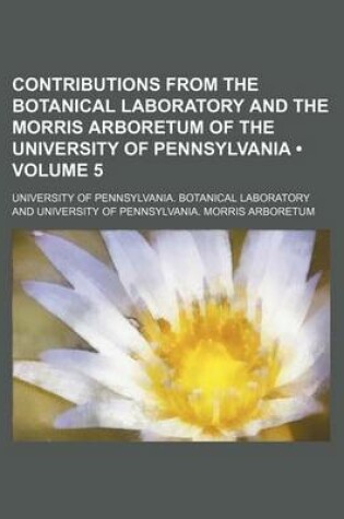 Cover of Contributions from the Botanical Laboratory and the Morris Arboretum of the University of Pennsylvania (Volume 5)