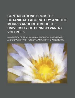 Book cover for Contributions from the Botanical Laboratory and the Morris Arboretum of the University of Pennsylvania (Volume 5)