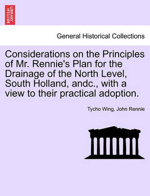 Book cover for Considerations on the Principles of Mr. Rennie's Plan for the Drainage of the North Level, South Holland, Andc., with a View to Their Practical Adoption.