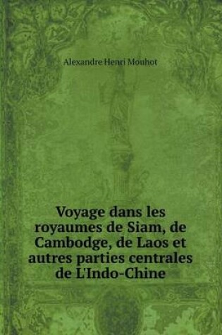 Cover of Voyage dans les royaumes de Siam, de Cambodge, de Laos et autres parties centrales de L'Indo-Chine