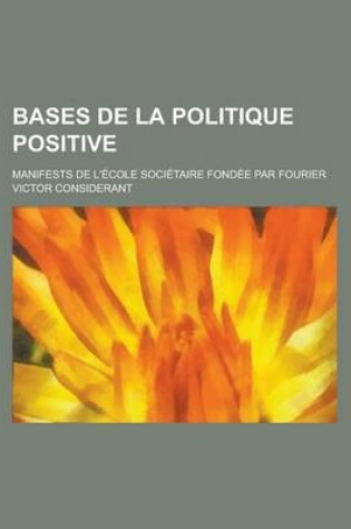 Cover of Bases de La Politique Positive; Manifests de L'Ecole Societaire Fondee Par Fourier