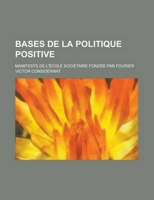 Book cover for Bases de La Politique Positive; Manifests de L'Ecole Societaire Fondee Par Fourier