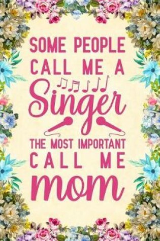 Cover of Some People Call Me A Singer The Most Important Call Me Mom