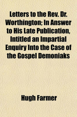 Cover of Letters to the REV. Dr. Worthington; In Answer to His Late Publication, Intitled an Impartial Enquiry Into the Case of the Gospel Demoniaks