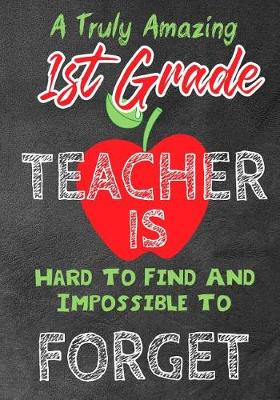 Book cover for A Truly Amazing 1st GradeTeacher Is Hard To Find And Impossible To Forget