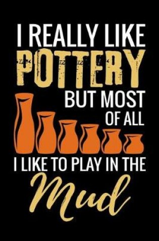 Cover of I Really Like Pottery but most of all I Like to Play in the Mud