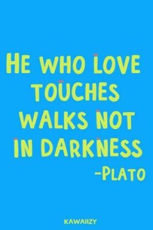 Cover of He Who Love Touches Walks Not in Darkness - Plato