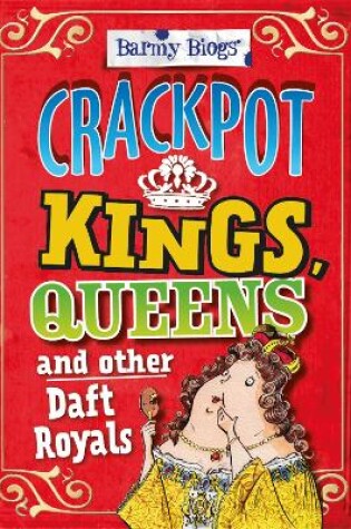 Cover of Barmy Biogs: Crackpot Kings, Queens & other Daft Royals