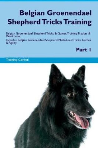 Cover of Belgian Groenendael Shepherd Tricks Training Belgian Groenendael Shepherd Tricks & Games Training Tracker & Workbook. Includes