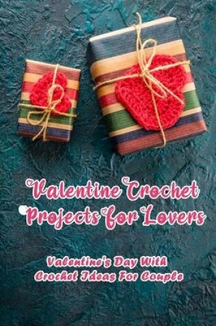 Cover of Valentine Crochet Projects For Lovers