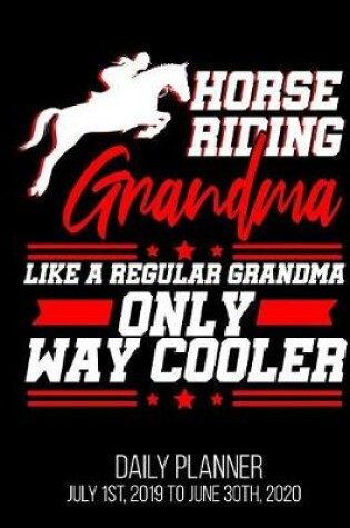 Cover of Horse Riding Grandma Like Regular Grandma Only Way Cooler Daily Planner July 1st, 2019 to June 30th, 2020