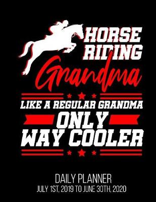 Book cover for Horse Riding Grandma Like Regular Grandma Only Way Cooler Daily Planner July 1st, 2019 to June 30th, 2020