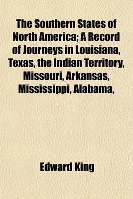 Book cover for The Southern States of North America; A Record of Journeys in Louisiana, Texas, the Indian Territory, Missouri, Arkansas, Mississippi, Alabama,