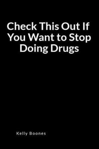 Cover of Check This Out If You Want to Stop Doing Drugs
