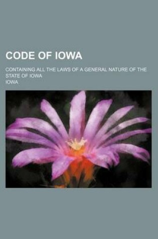 Cover of Code of Iowa; Containing All the Laws of a General Nature of the State of Iowa