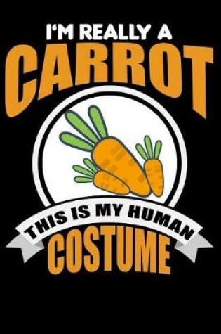 Cover of I'm Really A Carrot This Is My Human Costume