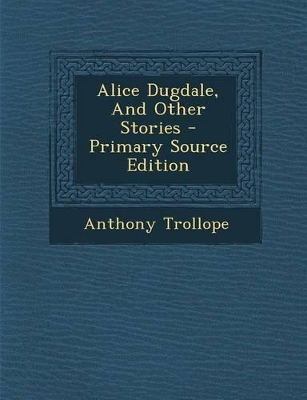 Book cover for Alice Dugdale, and Other Stories - Primary Source Edition