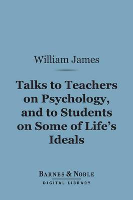 Book cover for Talks to Teachers on Psychology, and to Students on Some of Life's Ideals (Barnes & Noble Digital Library)