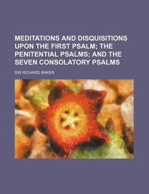 Book cover for Meditations and Disquisitions Upon the First Psalm; The Penitential Psalms and the Seven Consolatory Psalms