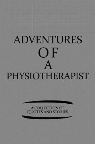 Cover of Adventures of a Physiotherapist a Collection of Quotes and Stories