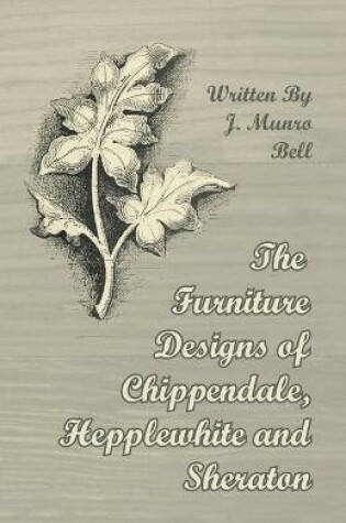 Cover of The Furniture Designs of Chippendale, Hepplewhite and Sheraton