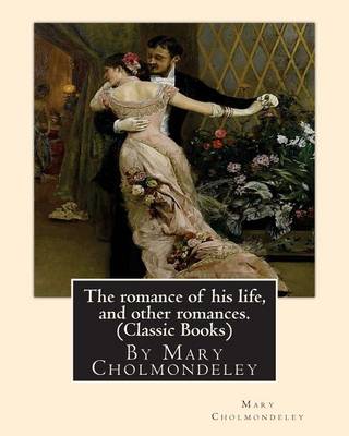 Book cover for The romance of his life, and other romances.By Mary Cholmondeley (Classic Books)