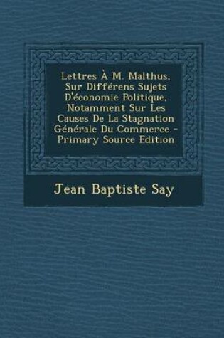 Cover of Lettres A M. Malthus, Sur Differens Sujets D'Economie Politique, Notamment Sur Les Causes de La Stagnation Generale Du Commerce