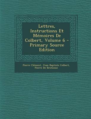 Book cover for Lettres, Instructions Et Memoires de Colbert, Volume 6