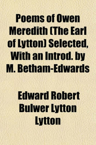 Cover of Poems of Owen Meredith (the Earl of Lytton) Selected, with an Introd. by M. Betham-Edwards